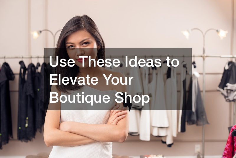 Use These Ideas to Elevate Your Boutique Shop